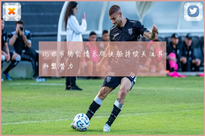 比尔市场行情乐观快船持续关注其加盟潜力