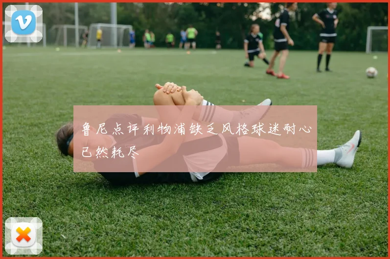 鲁尼点评利物浦缺乏风格球迷耐心已然耗尽